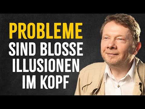 Probleme sind bloße Illusionen im Kopf – Eckhart Tolle