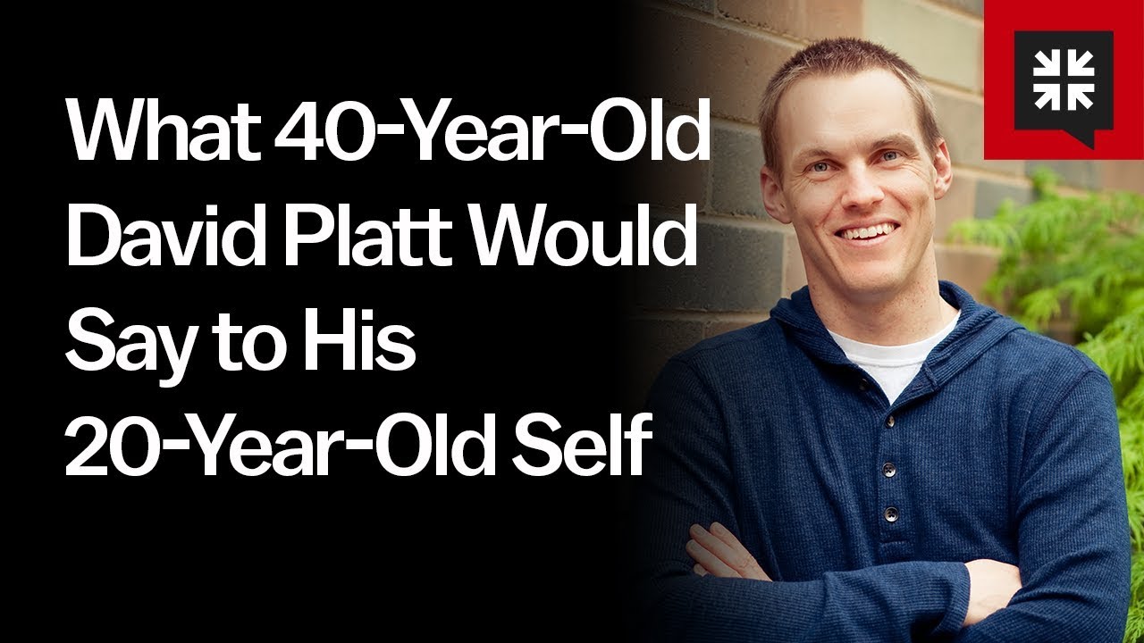 What 40-Year-Old David Platt Would Say to His 20-Year-Old Self
