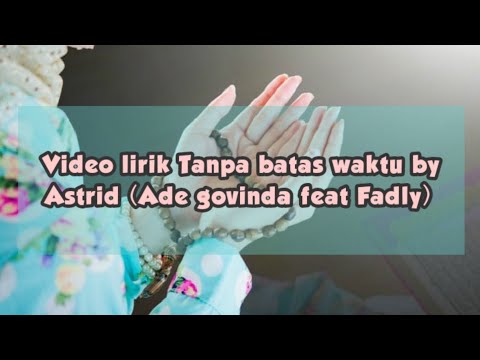 Video lirik Tanpa batas waktu by Astrid (ade govinda feat fadly)