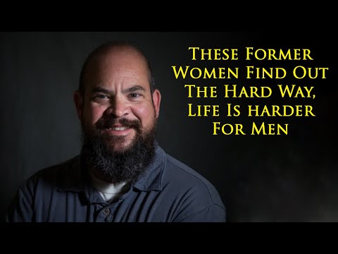 Previous females, now male, explain life isn't better as a man, it's much harder.