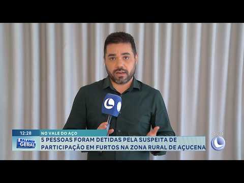 Cinco pessoas foram detidas sob suspeita de participação em furtos na zona rural de Açucena.