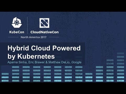Hybrid Cloud Powered by Kubernetes [I] - Aparna Sinha, Eric Brewer & Matthew DeLio, Google