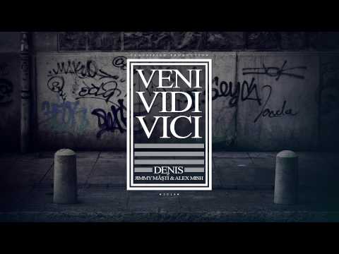 Denis - Veni Vidi Vici (ft. Alex Mish & Jimmy Masti)
