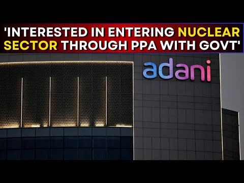 Adani Group Mulls Entry Into Nuclear Sector Via PPA
