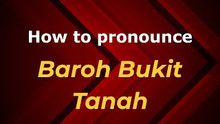 How to pronounce Baroh Bukit Tanah