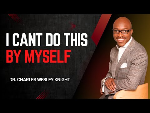 I Cant Do This By Myself | Dr. Charles Wesley Knight