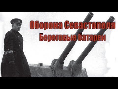 Героическая оборона Севастополя - береговые батареи
