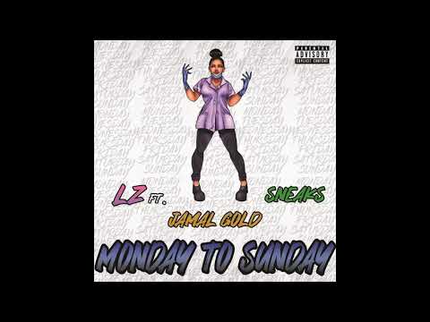 LZ Ft. Jamal Gold x Sneaks - MONDAY TO SUNDAY