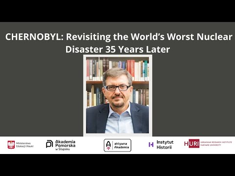 Prof. Serhii Plokhy: CHERNOBYL: Revisiting the World’s Worst Nuclear Disaster 35 Years Later