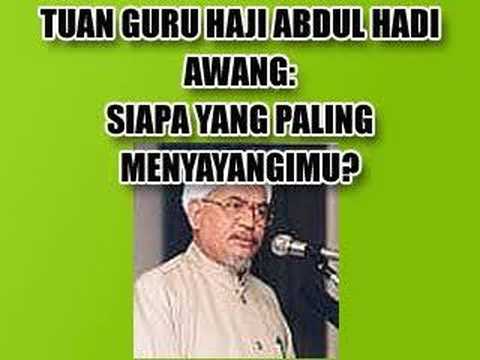 Tuan Guru Haji Abdul Hadi Awang: Siapa Paling Menyayangimu?