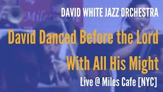 🎵 David White Jazz Orchestra - David Danced Before the Lord With All His Might- (live @ Miles Cafe)