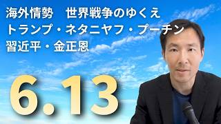 6.13週末ライブ！世界情勢をどうみる？イラン・ウクライナ・中国北朝鮮