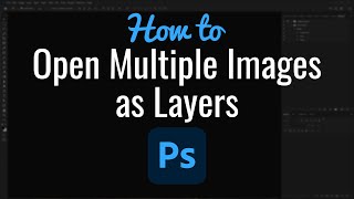How to Open Multiple Images as Layers in Photoshop