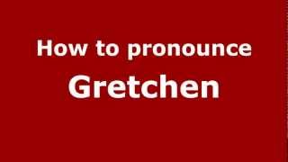 How to pronounce Gretchen