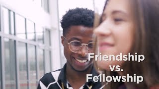 Friendship vs. Fellowship