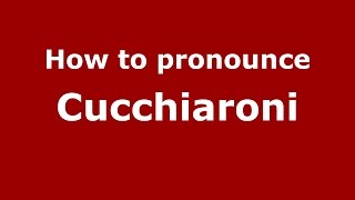 How to pronounce Cucchiaroni