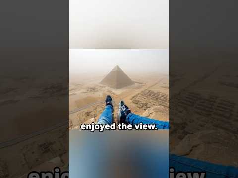 HE ILLEGALLY CLIMBED THE GREAT PYRAMID