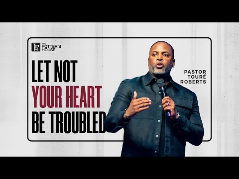 Let Not Your Heart Be Troubled - Pastor Touré Roberts