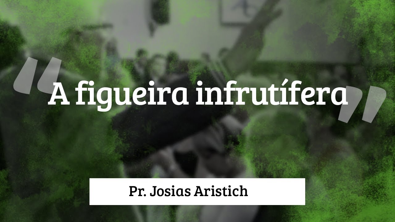Pastor Josias Aristich - A figueira infrutífera