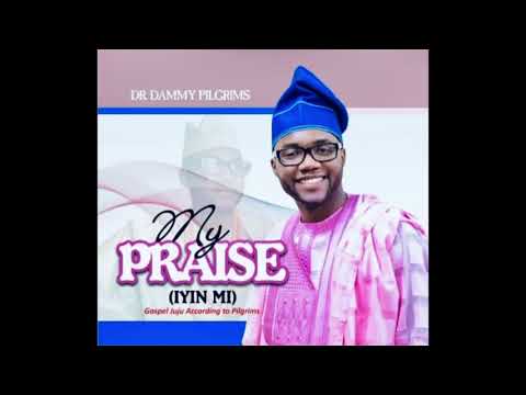 Dr.  Dammy Pilgrims - My Praise (Iyin Mi) New Nigerian Praise & Worship Music 2019
