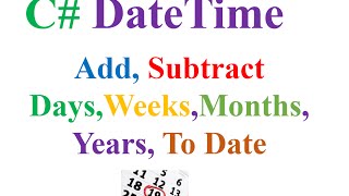 C# DateTime 04 - Add,Subtract Days,Weeks,Months,Years From Date