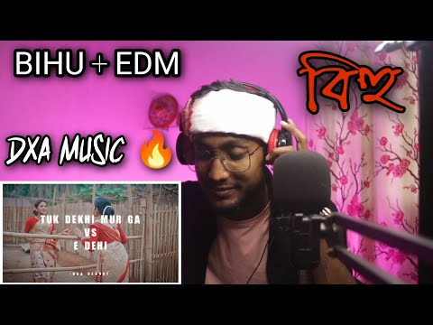DXA | Tuk Dekhi Mur Ga x E Dehi | Assamese BIHU EDM | Reaction | HIPHOP BOXX |
