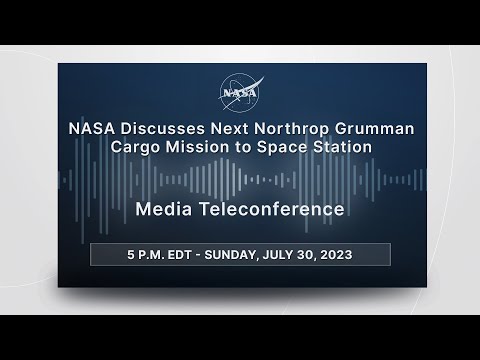 NASA Discusses Next Northrop Grumman’s Cargo Mission to Space Station (July 30, 2023)