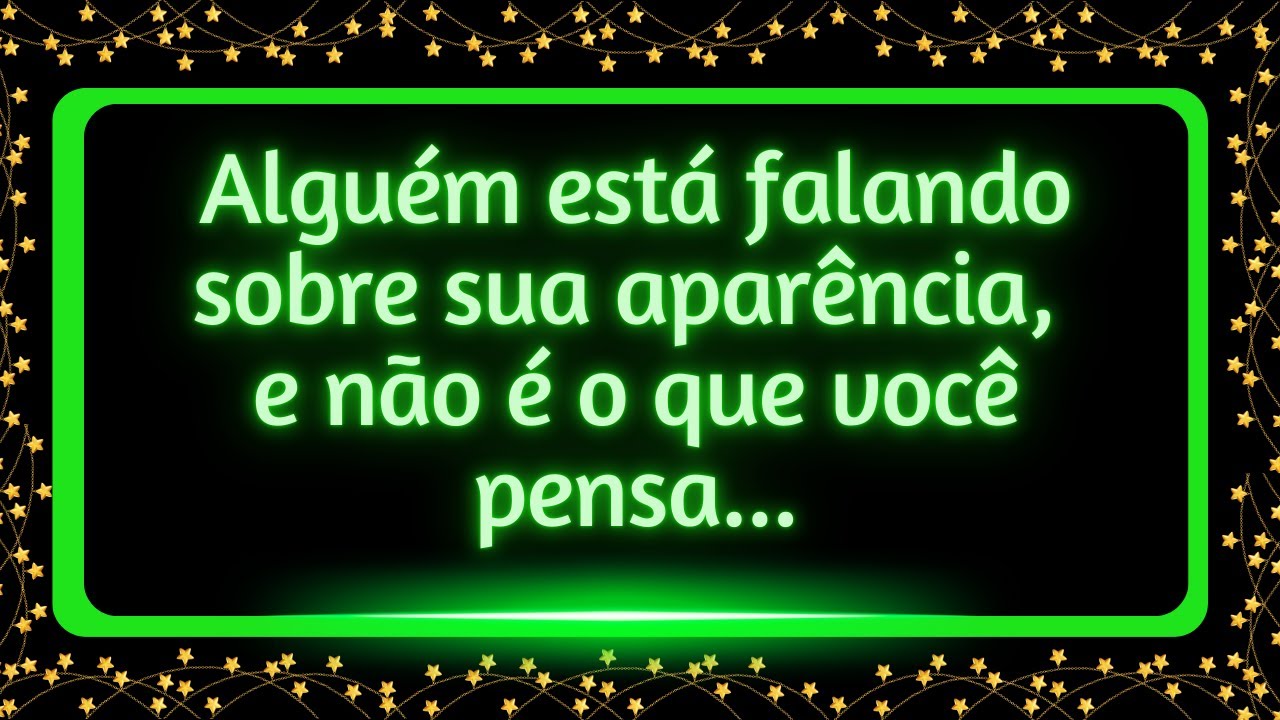 Alguém está falando sobre sua aparência, e não é o que você pensa...#mensagemdosanjos