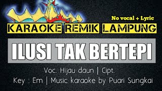 Download lagu KARAOKE REMIK LAMPUNG - ILUSI TAK BERTEPI ( hijau daun) - No vocal   Lyric mp3