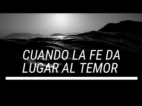 CUANDO LA FE DA LUGAR AL TEMOR