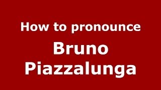 How to pronounce Bruno Piazzalunga