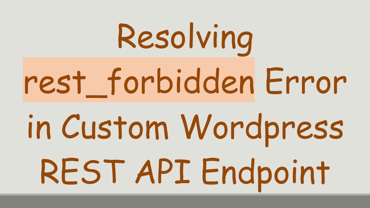Resolving rest_forbidden Error in Custom Wordpress REST API Endpoint