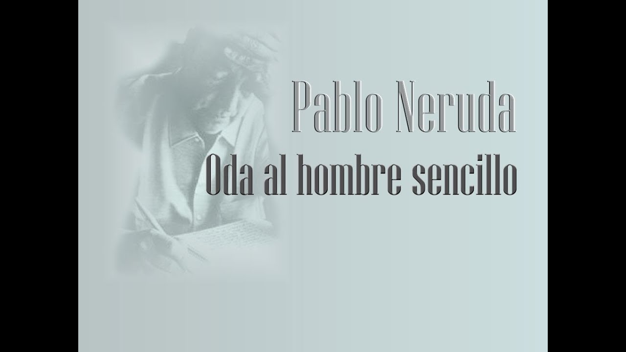 Pablo Neruda - Oda al hombre sencillo