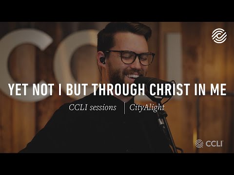 CityAlight - Yet Not I But Through Christ In Me | CCLI sessions