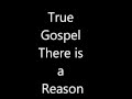 True Gospel -There is a Reason 