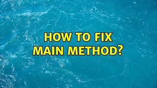 How to fix Main method? (2 Solutions!!)