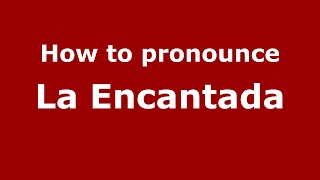 How to pronounce La Encantada