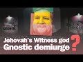 Gnostic teachings about Yahweh Jesus Satan vs Jehovah Witness?