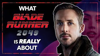 What BLADE RUNNER 2049 Is Really About