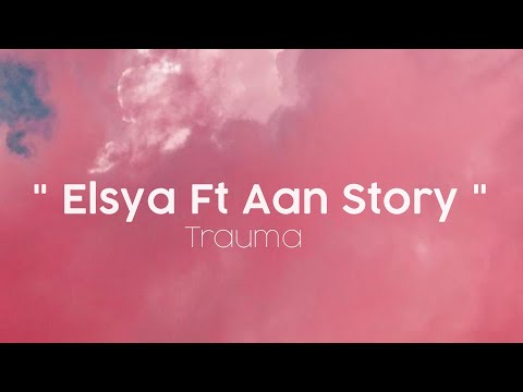 Trauma (Lirik) - Elsya ft Aan Story