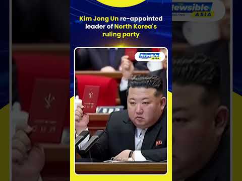Kim Jong Un re appointed leader of North Korea's ruling party
