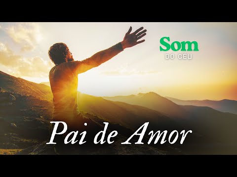Pai de Amor, Música gospel, Louvor, Adoração, Hino, Som do Céu