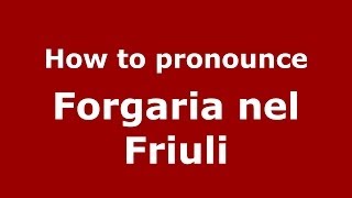 How to pronounce Forgaria Nel Friuli