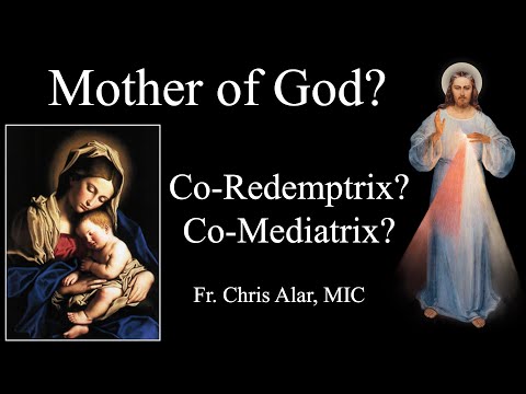 Mary: Mother of God, Co-Redemptrix, Co-Mediatrix? - Explaining the Faith