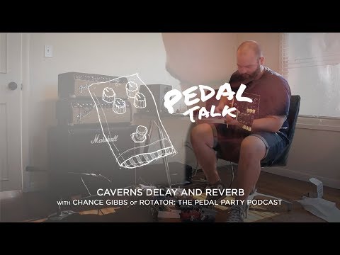 Pedal Talk Ep. 02 - Caverns Delay and Reverb with Chance Gibbs of Rotator: The Pedal Party Podcast