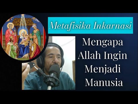 METAFISIKA INKARNASI: MENGAPA ALLAH MENJADI MANUSIA