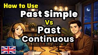 How to Use Past Simple & Past Continuous in Real English Conversations