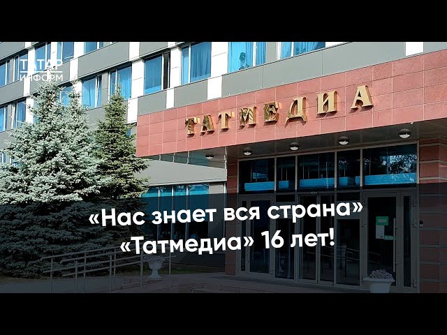 «Нас знает вся страна»: крупнейшему медиахолдингу «Татмедиа» 16 лет!
