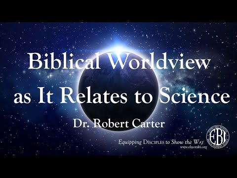 Biblical Worldview as it Relates to Science - Dr. Robert Carter