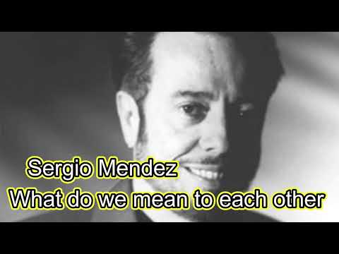 Sergio Mendez  - What do we mean to each other (remastered)